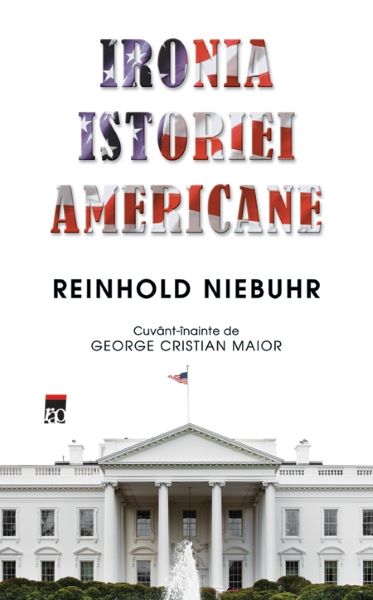 Cartea Ironia istoriei americane - Reinhold Niebuhr de Ironia istoriei americane - Reinhold Niebuhr