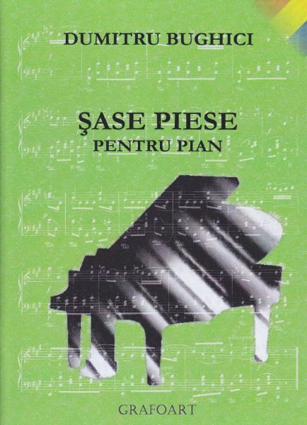 Cartea Sase piese pentru pian - Dumitru Bughici de Sase piese pentru pian - Dumitru Bughici