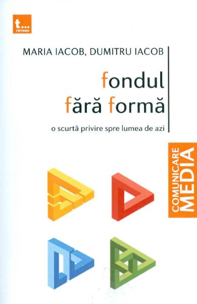 Cartea Fondul fara forma: o scurta privire spre lumea de azi - Maria Iacob, Dumitru Iacob de Fondul fara forma: o scurta privire spre lumea de azi - Maria Iacob, Dumitru Iacob
