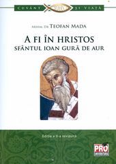 Cartea A fi in Hristos Sfantul Ioan Gura De Aur - Teofan Mada de Teofan Mada