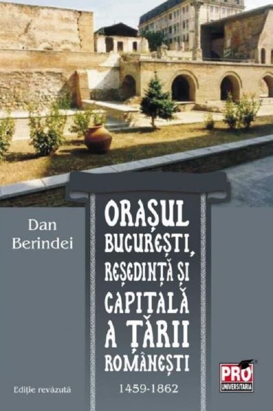 Cartea Orasul Bucuresti, resedinta si capitala a Tarii Romanesti 1459-1862 - Dan Berindei de Orasul Bucuresti, resedinta si capitala a Tarii Romanesti 1459-1862 - Dan Berindei