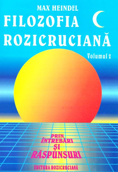 Cartea Filozofia Rozicruciana prin intrebari si raspunsuri. Vol. II - Max Heindel de Filozofia Rozicruciana prin intrebari si raspunsuri. Vol. II - Max Heindel
