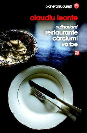 Cartea Culinariard. Restauranre, Carciumi, Vorbe - Claudiu Leonte de Leonte Claudiu