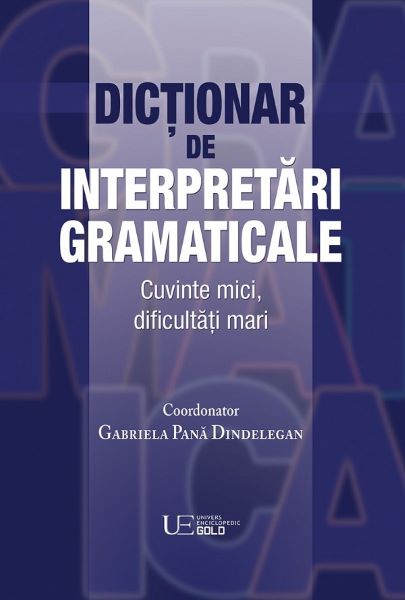 Cartea Dictionar de interpretari gramaticale - Gabriela Pana Dindelegan de Dictionar de interpretari gramaticale - Gabriela Pana Dindelegan
