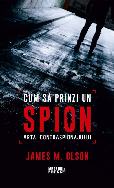 Cum sa prinzi un spion. Arta contraspionajului, James M. Olson – copertă