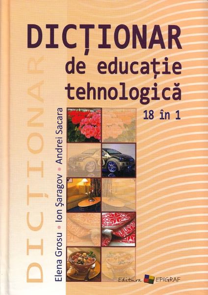 Cartea Dictionar de educatie tehnologica - Elena Grosu, Ion Saragov, Andrei Sacara de Dictionar de educatie tehnologica - Elena Grosu, Ion Saragov, Andrei Sacara