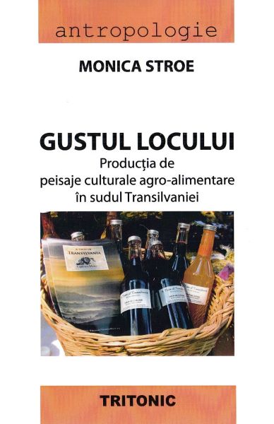 Cartea Gustul locului. Productia de peisaje culturale agro-alimentare in sudul Transilvaniei - Monica Stroe de Monica Stroe