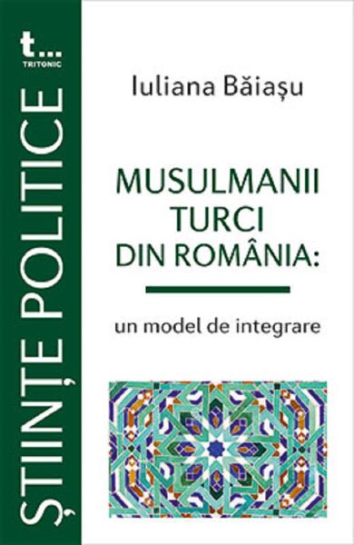 Cartea Musulmanii turci din Romania: un model de integrare - Iuliana Baiasu de Iuliana Baiasu