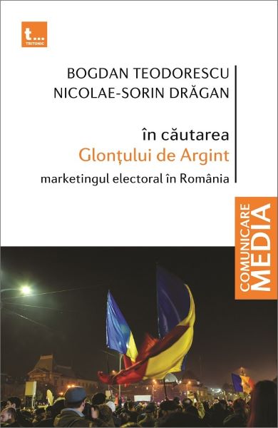 Cartea In cautarea Glontului de Argint.  Marketingul electoral in Romania - Bogdan Teodorescu, Nicolae-Sorin Dragan de Bogdan Teodorescu