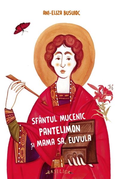 Cartea Sfantul Mucenic Pantelimon si mama sa, Euvula - Ani-Eliza Busuioc de Ani-Eliza Busuioc