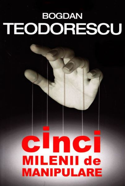 Cartea Cinci milenii de manipulare - Bogdan Teodorescu de Bogdan Teodorescu