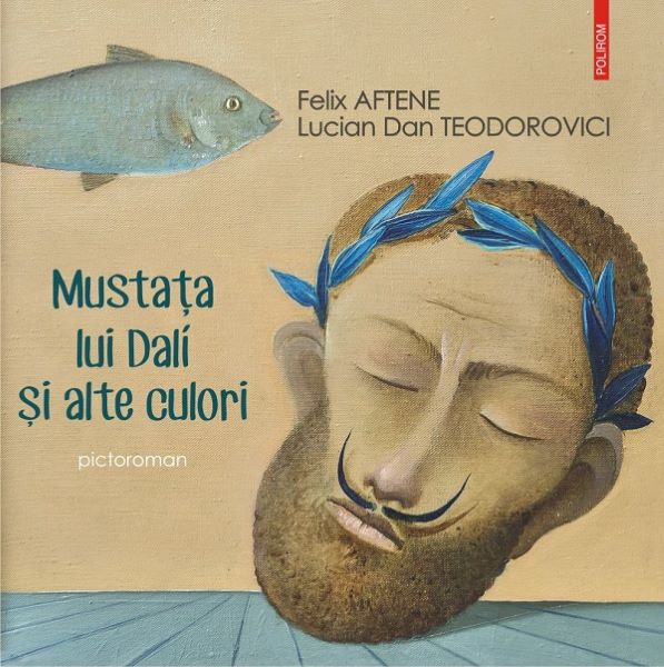 Cartea Mustata lui Dali si alte culori - Felix Aftene, Lucian Dan Teodorovici de Felix Aftene