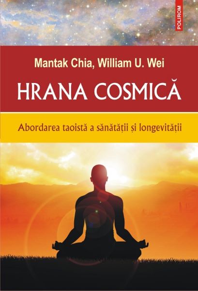 Cartea Hrana cosmica. Abordarea taoista a sanatatii si longevitatii - Mantak Chia, William U. Wei de Hrana cosmica. Abordarea taoista a sanatatii si longevitatii - Mantak Chia, William U. Wei