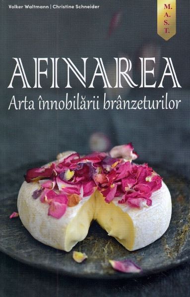Cartea Afinarea. Arta innobilarii branzeturilor - Volker Waltmann, Christine Schneider de Afinarea. Arta innobilarii branzeturilor - Volker Waltmann, Christine Schneider