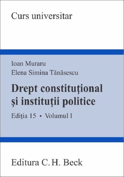 Cartea Drept constitutional si institutii politice Vol.1 Ed.15 - Ioan Muraru, Elena Simina Tanasescu de Drept constitutional si institutii politice Vol.1 Ed.15 - Ioan Muraru, Elena Simina Tanasescu