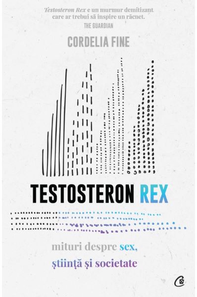 Cartea Testosteron Rex. Mituri despre sex, stiinta si societate - Cordelia Fine de Cordelia Fine