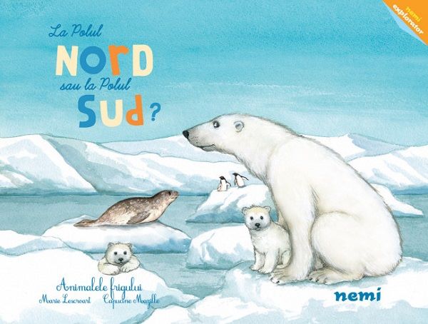 Cartea La Polul Nord sau la Polul Sud? -  Marie Lescroart, Capucine Mazille de Capucine Mazille