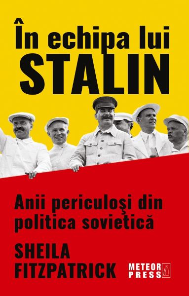 Cartea In echipa lui Stalin. Anii periculosi din politica sovietica - Sheila Fitzpatrick de In echipa lui Stalin. Anii periculosi din politica sovietica - Sheila Fitzpatrick