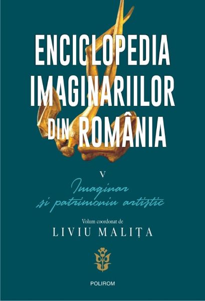 Cartea Enciclopedia imaginariilor din Romania Vol.5: Imaginar si patrimoniu artistic - Liviu Malita de Liviu Malita