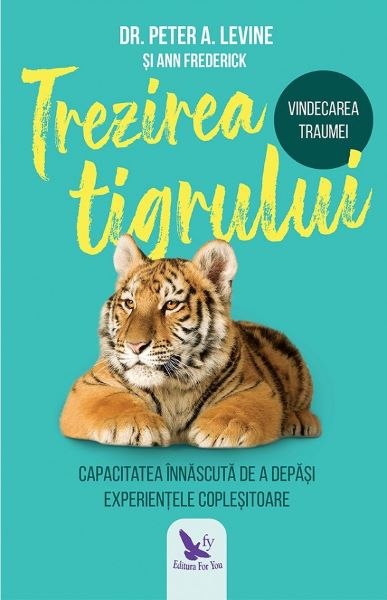 Cartea Trezirea tigrului - Peter A. Levine de Trezirea tigrului - Peter A. Levine