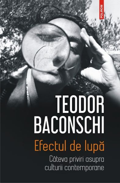 Cartea Efectul de lupa. Cateva priviri asupra culturii contemporane - Teodor Baconschi de Efectul de lupa. Cateva priviri asupra culturii contemporane - Teodor Baconschi