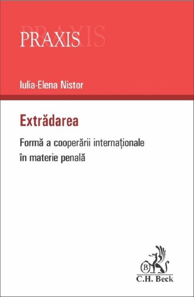 Cartea Extradarea. Forma a cooperarii internationale in materie penala - Iulia-Elena Nistor de Iulia-Elena Nistor