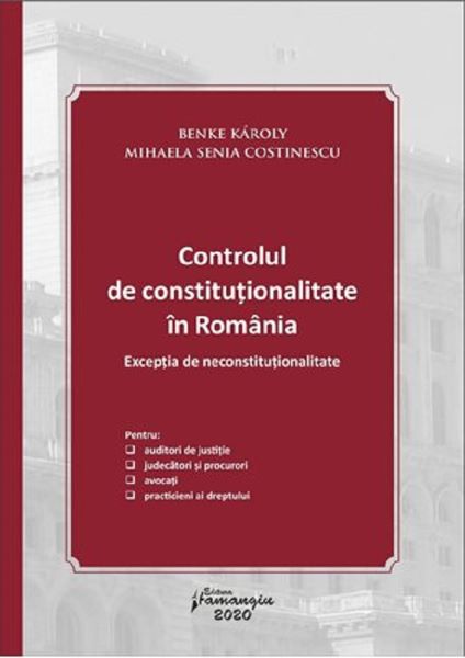 Cartea Controlul de constitutionalitate in Romania. Exceptia de neconstitutionalitate - Karoly Benke, Mihaela Senia Costinescu de Costin