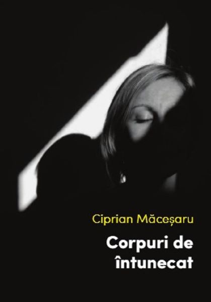 Cartea Corpuri de intunecat - Ciprian Macesaru de Corpuri de intunecat - Ciprian Macesaru