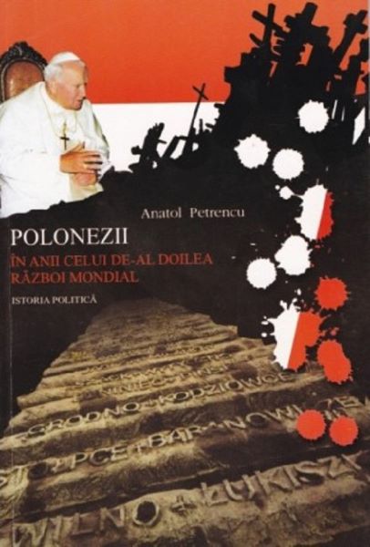 Cartea Polonezii in anii celui de-al doilea razboi mondial. Istoria politica - Anatol Petrencu de Polonezii in anii celui de-al doilea razboi mondial. Istoria politica - Anatol Petrencu