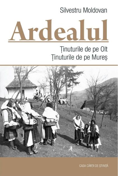 Cartea Ardealul. Tinuturile de pe Olt. Tinuturile de pe Mures - Silvestru Moldovan de Ardealul. Tinuturile de pe Olt. Tinuturile de pe Mures - Silvestru Moldovan