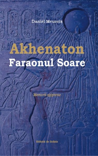 Cartea Akhenaton Faraonul Soare - Daniel Meurois de Akhenaton Faraonul Soare - Daniel Meurois