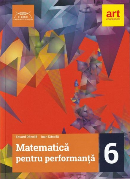 Cartea Matematica pentru performanta - Clasa 6 - Eduard Dancila, Ioan Dancila de Ioan Dancila
