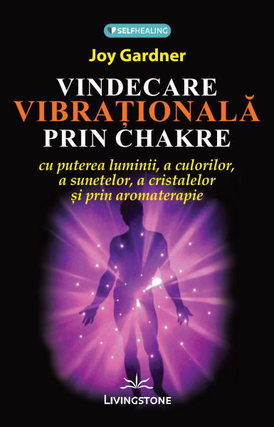 Cartea Vindecare vibrationala prin Chakre - Joy Gardner de Joy Gardner