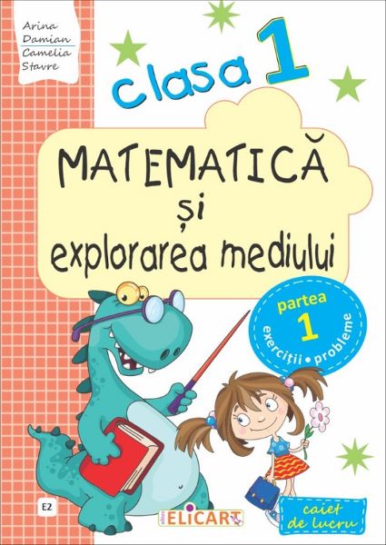 Cartea Matematica si explorarea mediului - Clasa 1. Partea 1. Varianta E2 - Caiet - Arina Damian, Camelia Stavre de Matematica si explorarea mediului - Clasa 1. Partea 1. Varianta E2 - Caiet - Arina Damian, Camelia Stavre