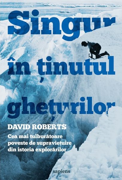 Cartea Singur in tinutul gheturilor - David Roberts de David Roberts
