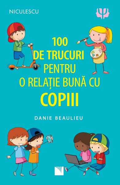 Cartea 100 de trucuri pentru o relatie buna cu copiii - Danie Beaulieu de Danie Beaulieu
