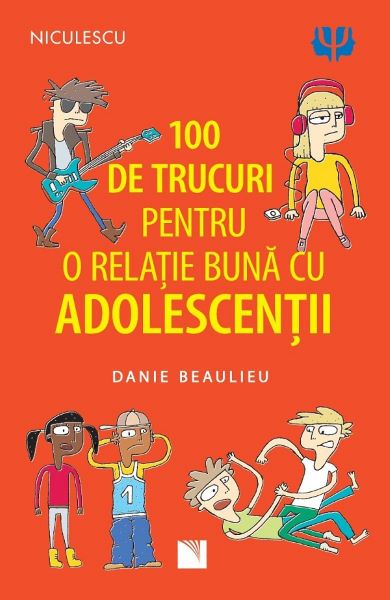 Cartea 100 de trucuri pentru o relatie buna cu adolescentii - Danie Beaulieu de Danie Beaulieu