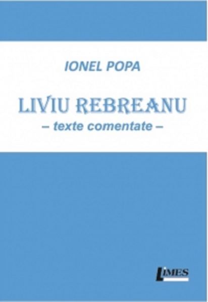 Cartea Liviu Rebreanu. Texte comentate - Ionel Popa de Ionel Pop