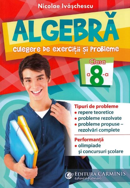 Cartea Algebra. Culegere de exercitii si probleme - Clasa 8 - Nicolae Ivaschescu de Algebra. Culegere de exercitii si probleme - Clasa 8 - Nicolae Ivaschescu