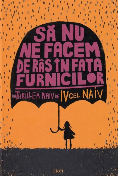 Cartea Sa nu ne facem de ras in fata furnicilor - Iv Cel Naiv de Iv Cel Naiv