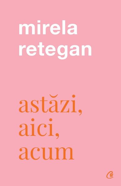 Cartea Astazi, aici, acum - Mirela Retegan de Mirela Retegan