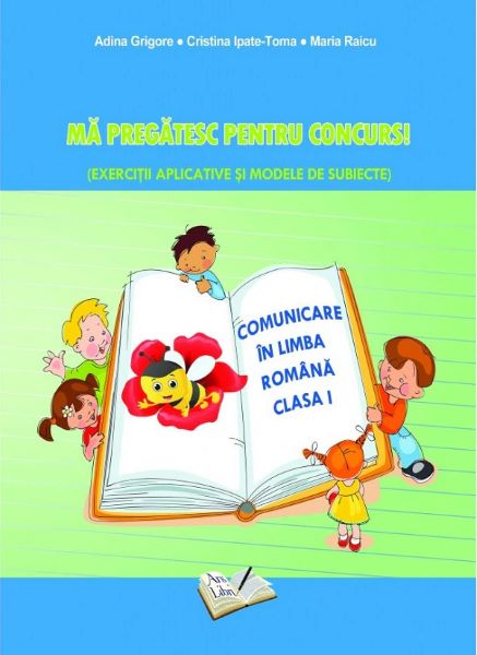 Cartea Ma pregatesc pentru concurs! Limba romana - Clasa 1 - Adina Grigore, Cristina Ipate-Toma, Maria Raicu de Ma pregatesc pentru concurs! Limba romana - Clasa 1 - Adina Grigore, Cristina Ipate-Toma, Maria Raicu