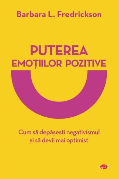 Cartea Puterea emotiilor pozitive - Barbara L. Fredrickson de Puterea emotiilor pozitive - Barbara L. Fredrickson