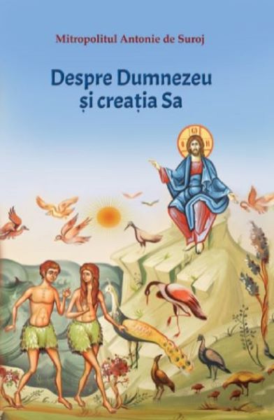 Cartea Dumnezeu si creatia sa - Mitropolitul Antonie de Suroj de Mitropolitul Antonie