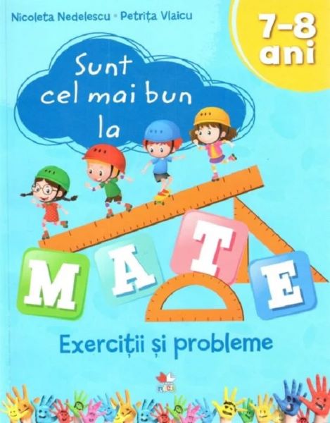 Cartea Sunt cel mai bun la mate. Exercitii si probleme 7-8 ani - Nicoleta Nedelescu, Petrita Vlaicu de Nicoleta Nedelescu