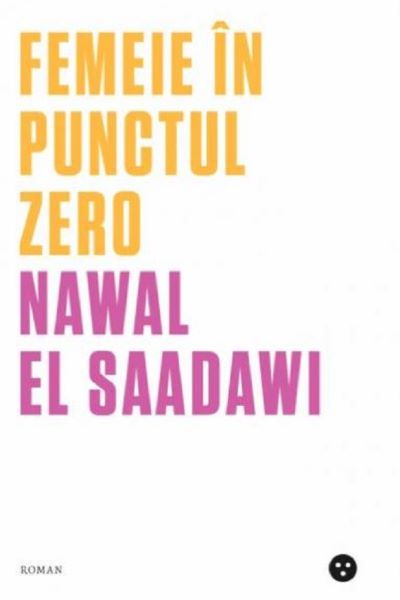 Cartea Femeie in punctul zero - Nawal El-Saadawi de Femeie in punctul zero - Nawal El-Saadawi