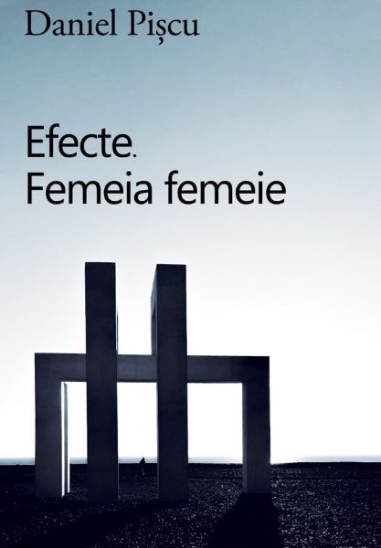 Cartea Efecte. Femeia femeie - Daniel Piscu de Efecte. Femeia femeie - Daniel Piscu