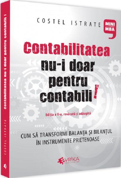 Cartea Contabilitatea nu-i doar pentru contabili. Editia a II-a, revazuta si adaugita - Costel Istrate de Contabilitatea nu-i doar pentru contabili. Editia a II-a, revazuta si adaugita - Costel Istrate