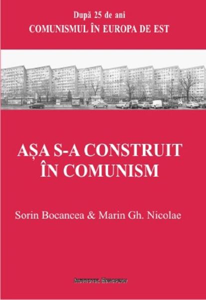 Cartea Asa s-a construit in comunism - Sorin Bocancea, Marin Gh. Nicolae de Sorin Bocancea