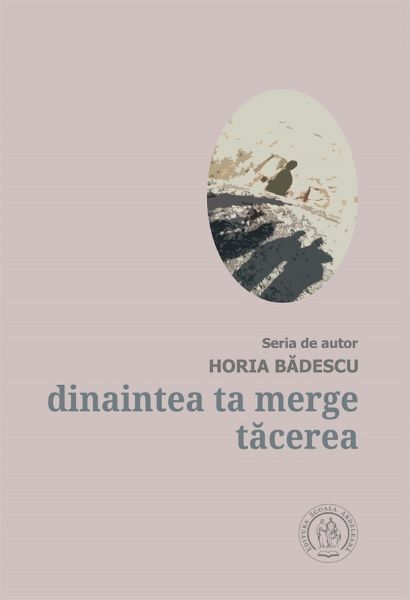 Cartea Dinaintea ta merge tacerea - Horia Badescu de Dinaintea ta merge tacerea - Horia Badescu